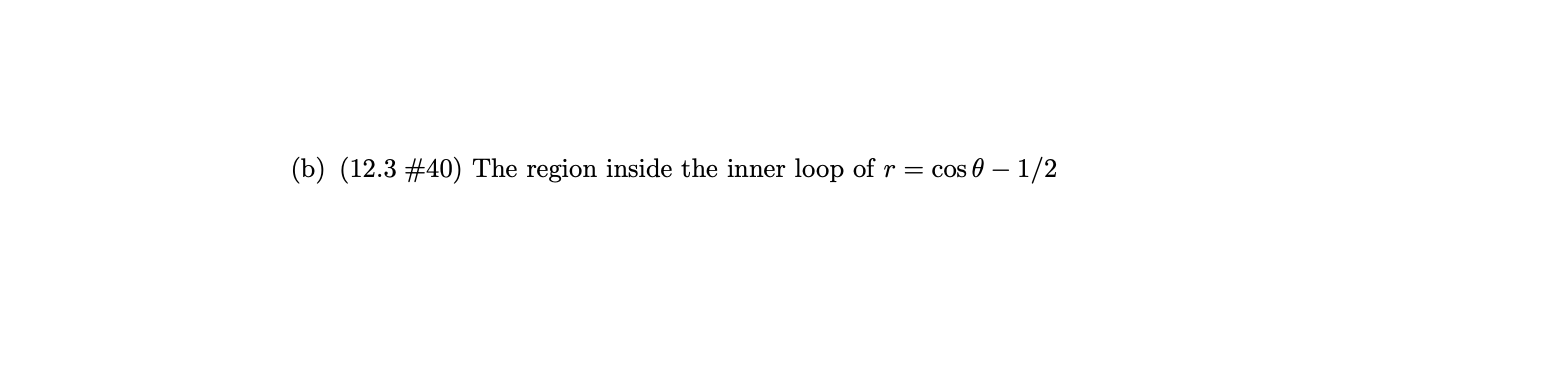 Solved (b) (12.3 \#40) The region inside the inner loop of | Chegg.com