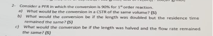 Solved 2- Consider a PFR in which the conversion is 90% for | Chegg.com