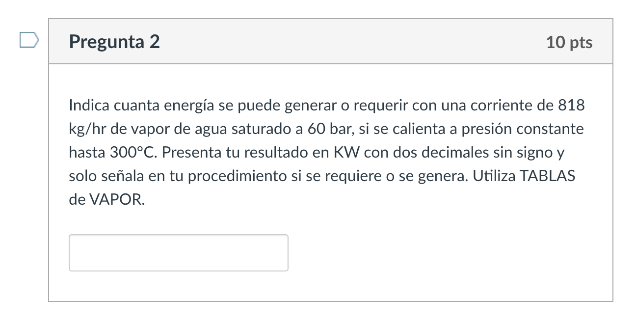 Indica cuanta energía se puede generar o requerir con una corriente de 818 \( \mathrm{kg} / \mathrm{hr} \) de vapor de agua s