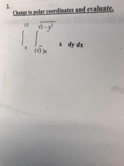 Solved 2. Change to polar coordinates and evaluate 1/2 V1 x | Chegg.com