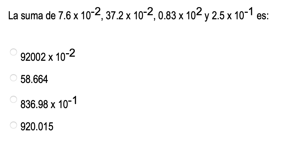 La suma de \( 7.6 \times 10^{-2}, 37.2 \times 10^{-2}, 0.83 \times 10^{2} \) y \( 2.5 \times 10^{-1} \mathrm{es} \) : \[ \beg