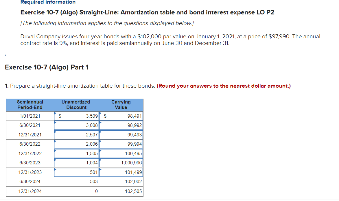 Exercise 10-7 (Algo) Straight-Line: Amortization table and bond interest expense LO P2
[The following information applies to 