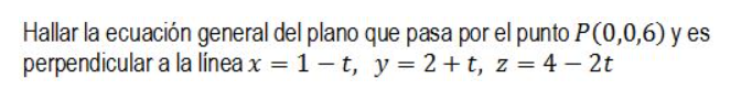 Hallar la ecuación general del plano que pasa por el punto \( P(0,0,6) \) y es perpendicular a la linea \( x=1-t, y=2+t, z=4-