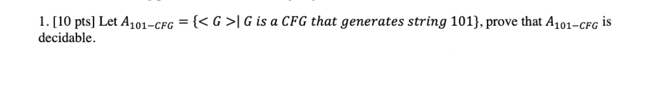 Solved 1. [10 pts] Let A101−CFG={ G ∣G is a CFG that | Chegg.com