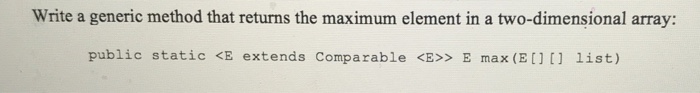 Solved Write a generic method that returns the maximum | Chegg.com