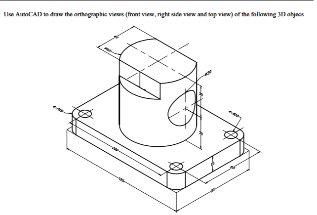 Use Autocad To Draw The Orthographic Views (front 