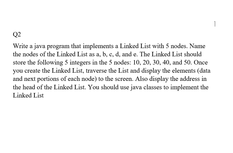 Solved 1 Q2 Write a java program that implements a Linked | Chegg.com
