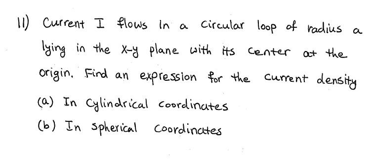 11) current I flows in a circular loop of radius a lying in the \( x-y \) plane with its center at the origin. Find an expres