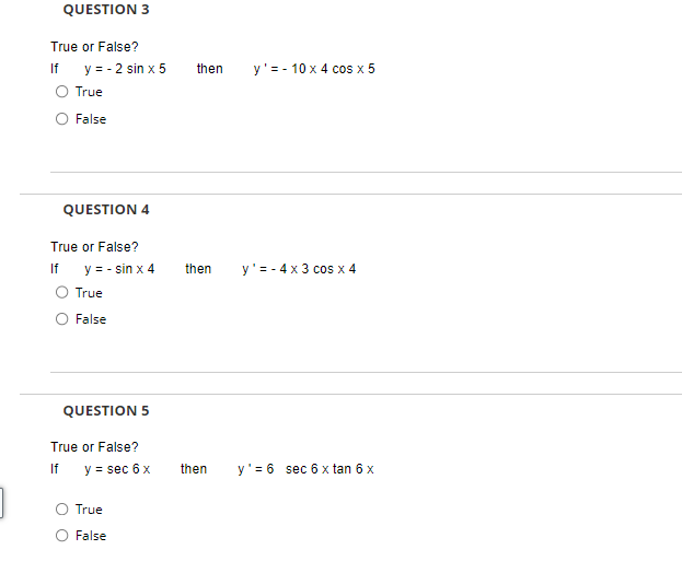 True or False? If \( y=-2 \sin x 5 \) then \( y^{\prime}=-10 \times 4 \cos \times 5 \) True False QUESTION 4 True or False? I