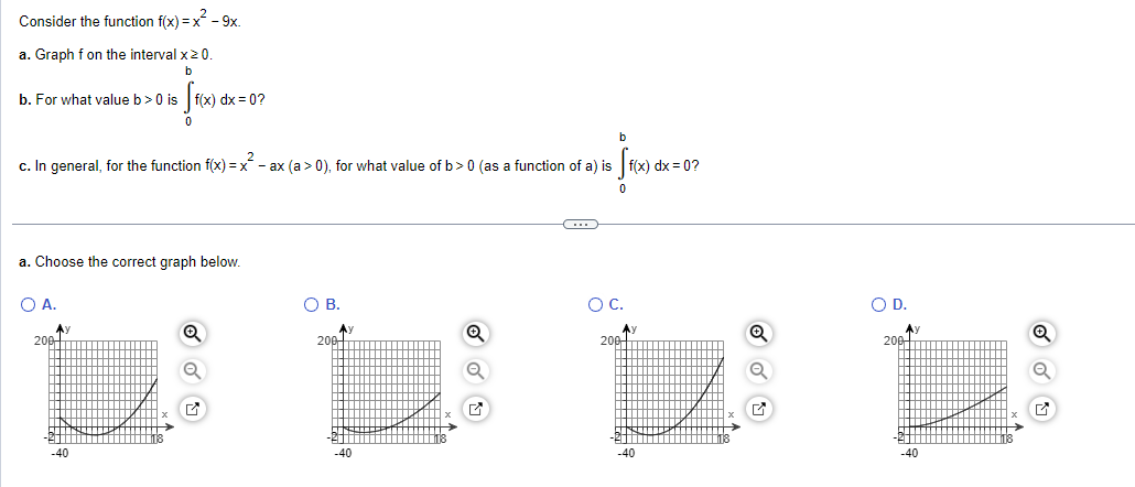 Consider the function \( f(x)=x^{2}-9 x \)
a. Graph \( f \) on the interval \( x \geq 0 \).
b. For what value \( b>0 \) is \(