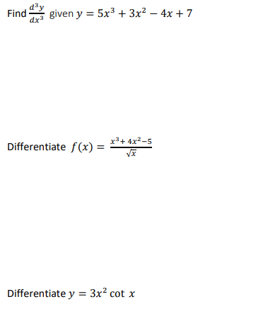 Find dªy dx3 Differentiate f(x) = Differentiate y = 3x² cot x given y = 5x³ + 3x² - 4x + 7 x³+4x²-5 √x