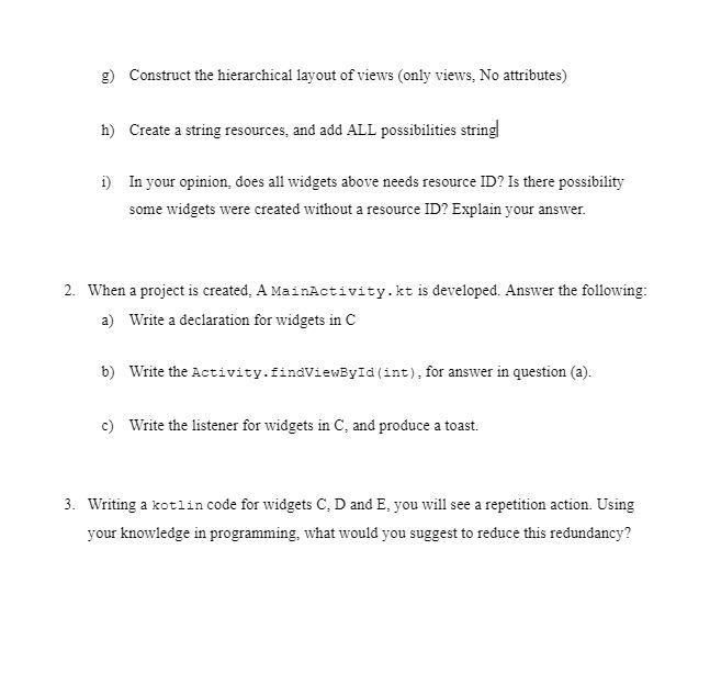 g) Construct the hierarchical layout of views (only views, No attributes)
h) Create a string resources, and add ALL possibili