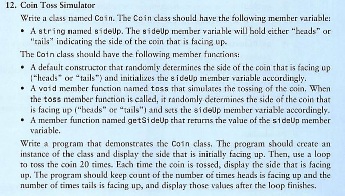 12. Coin Toss Simulator Write a class named Coin. The Coin class should have the following member variable: • A string named