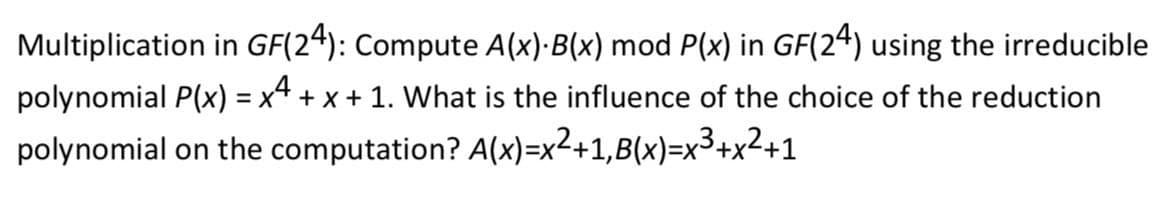Solved Multiplication in GF(24): Compute A(x).B(x) mod P(x) | Chegg.com