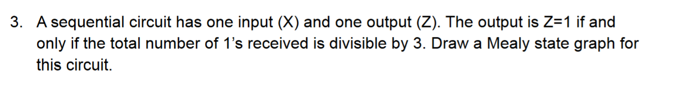 Solved 3. A sequential circuit has one input (X) and one | Chegg.com