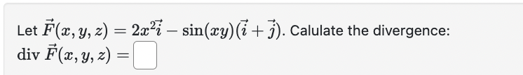 Let \( \vec{F}(x, y, z)=2 x^{2} \vec{i}-\sin (x y)(\vec{i}+\vec{j}) \). Calulate the divergence: \( \operatorname{div} \vec{F