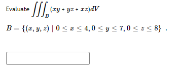 Evaluate = SSS₁ (2y + y² + 2 xz)dV B = {(x, y, z) | 0≤x≤ 4,0 ≤ y ≤7,0 ≤ z≤ 8} .