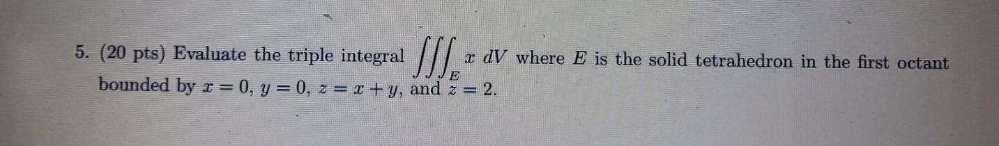 Solved 5. (20 pts) Evaluate the triple integral ∭ExdV where | Chegg.com