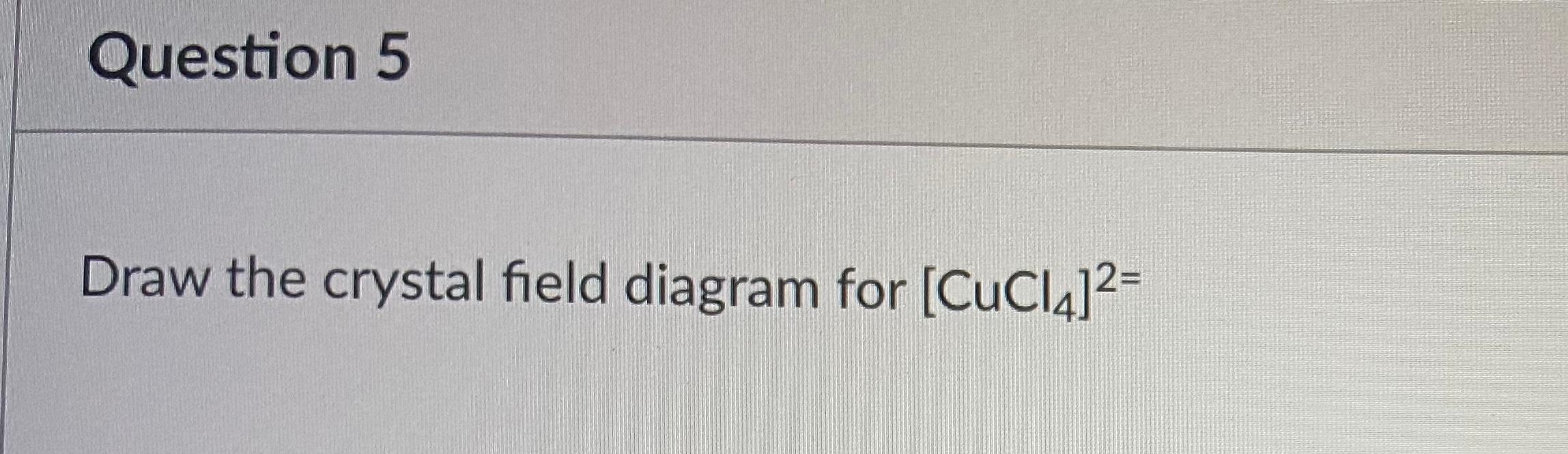 Solved Question 5 Draw the crystal field diagram for