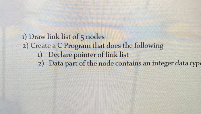 Solved ı) Draw link list of 5 nodes 2) Create a C Program | Chegg.com