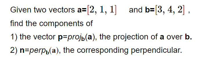 Solved Given two vectors a=[2,1,1] and b=[3,4,2], find the | Chegg.com