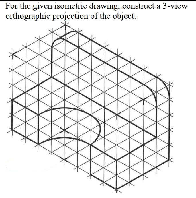 Solved For the given isometric drawing, construct a 3-view | Chegg.com