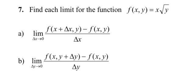 7. Find each limit for the function \( f(x, y)=x \sqrt{y} \) a) \( \lim _{\Delta x \rightarrow 0} \frac{f(x+\Delta x, y)-f(x,