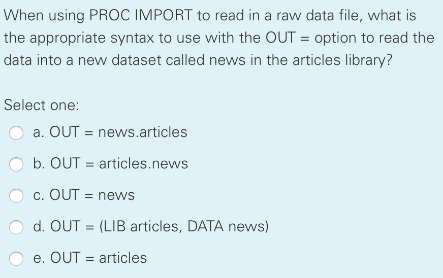 When using PROC IMPORT to read in a raw data file, what is the appropriate syntax to use with the OUT = option to read the da