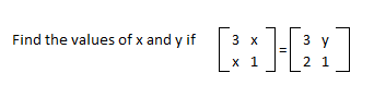 Find the values of \( x \) and \( y \) if \( \left[\begin{array}{ll}3 & x \\ x & 1\end{array}\right]=\left[\begin{array}{ll}3