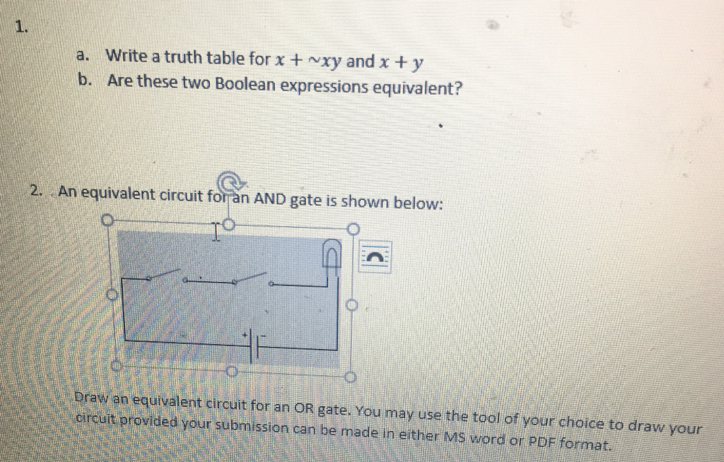1. Write a truth table for x +Nxy and x+y a. b. Are these two Boolean expressions equivalent? 2. An equivalent circuit forran