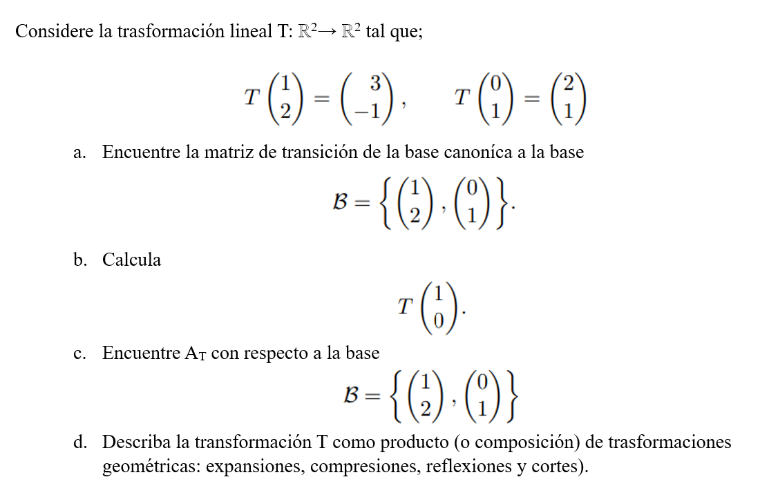 Considere la trasformación lineal \( \mathrm{T}: \mathbb{R}^{2} \rightarrow \mathbb{R}^{2} \) tal que; \[ T\left(\begin{array