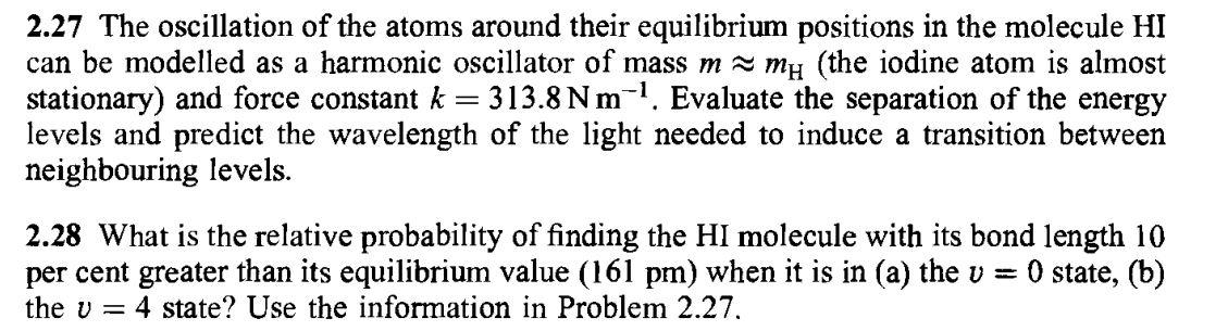 2.27 The oscillation of the atoms around their equilibrium positions in the molecule HI
can be modelled as a harmonic oscilla