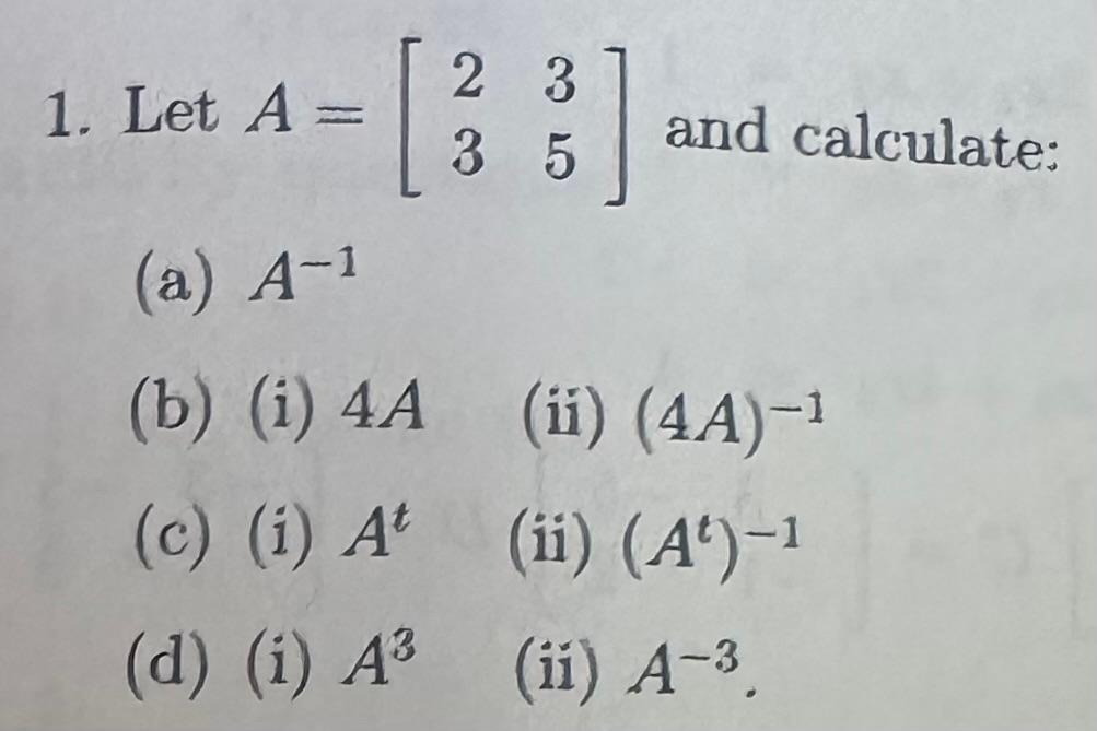Solved 1. Let A=[2335] and calculate: (a) A−1 (b) (i) 4A | Chegg.com