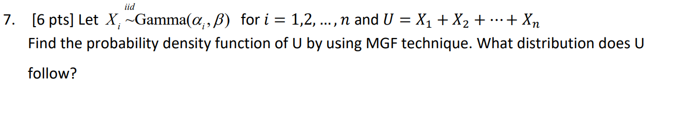 Solved iid = + Xn 7. [6 pts] Let X, ~Gamma(Q;,ß) for i = | Chegg.com