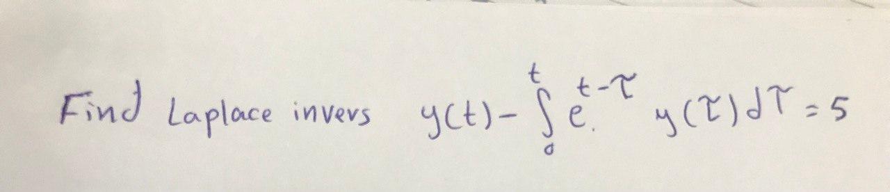 Find Laplace invers \( y(t)-\int_{0}^{t} e^{t-\tau} y(\tau) d \tau=5 \)