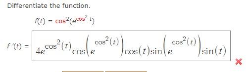 Differentiate the function. \[ f(t)=\cos ^{2}\left(e^{\cos ^{2} t}\right) \] \[ f^{\prime}(t)=4 e^{\cos ^{2}(t)} \cos \left(e