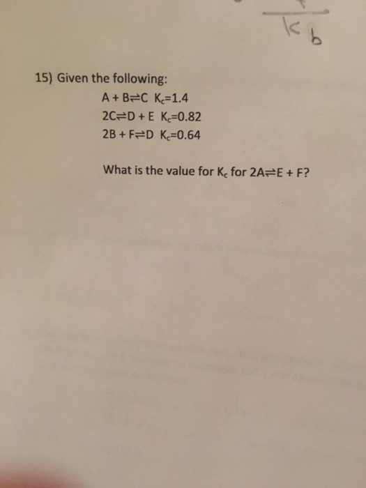 Solved 15) Given the following: A + B=C Kc=1.4 2C D E K-0.82 | Chegg.com