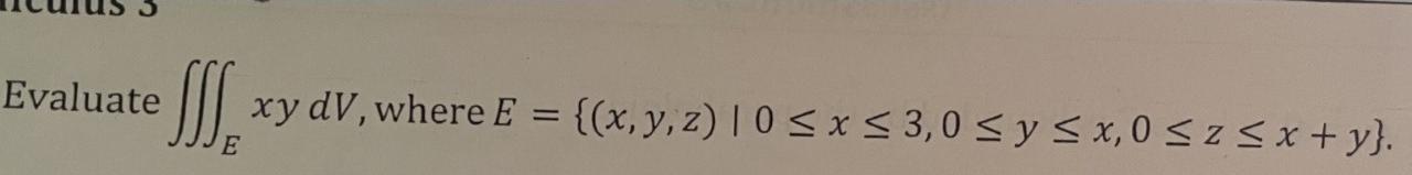 Evaluate \( \iiint_{E} x y d V \), where \( E=\{(x, y, z) \mid 0 \leq x \leq 3,0 \leq y \leq x, 0 \leq z \leq x+y\} \).