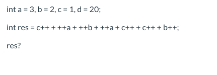 Solved int a = 3, b = 2, c = 1, d = 20; int res = c++ +++a + | Chegg.com