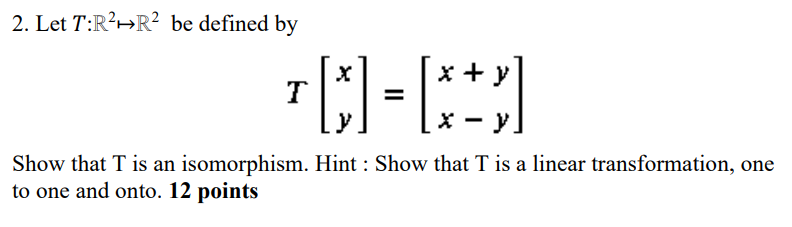 Solved 2. Let T:R2↦R2 be defined by T[xy]=[x+yx−y] Show that | Chegg.com