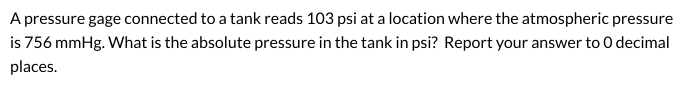 Solved A Pressure Gage Connected To A Tank Reads 103 Psi At 