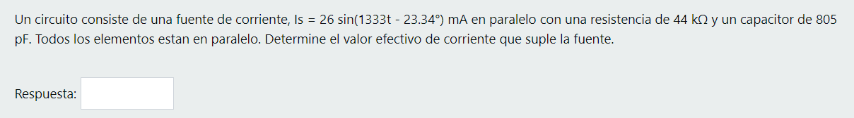 Un circuito consiste de una fuente de corriente, Is = 26 sin(1333t - 23.349) mA en paralelo con una resistencia de 44 k2 y un