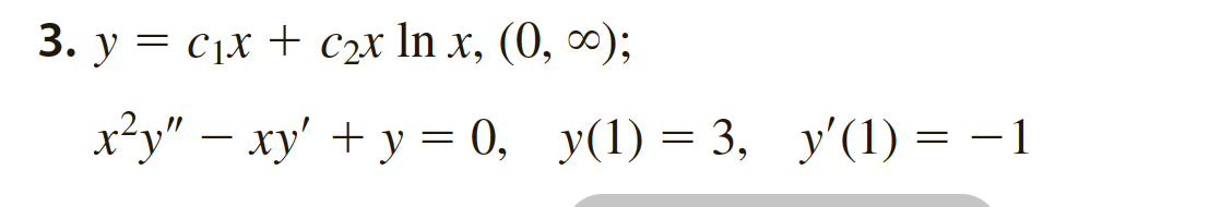 3. y = C₁x + c₂x ln x, (0, ∞); x²y — xy + y = 0, y(1) = 3, y(1) = −1