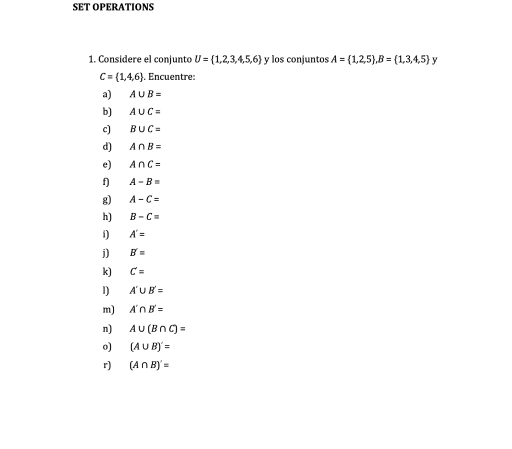 SET OPERATIONS 1. Considere el conjunto U = {1,2,3,4,5,6} y los conjuntos A = {1,2,5},B = {1,3,4,5} y C = {1,4,6}. Encuentre: