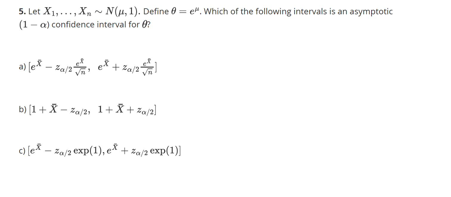 Solved 5. Let X1,…,Xn∼N(μ,1). Define θ=eμ. Which of the | Chegg.com