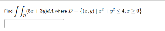 Find \( \iint_{D}(5 x+3 y) d A \) where \( D=\left\{(x, y) \mid x^{2}+y^{2} \leq 4, x \geq 0\right\} \)