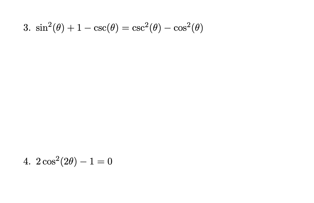 \( \sin ^{2}(\theta)+1-\csc (\theta)=\csc ^{2}(\theta)-\cos ^{2}(\theta) \) \( 2 \cos ^{2}(2 \theta)-1=0 \)