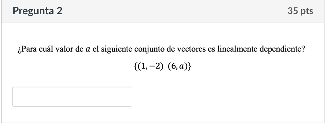 ¿Para cuál valor de \( a \) el siguiente conjunto de vectores es linealmente dependiente? \[ \{(1,-2)(6, a)\} \]