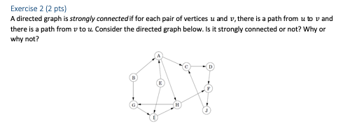 Exercise 2 (2 pts) A directed graph is strongly connected if for each pair of vertices u and y, there is a path from u to v a