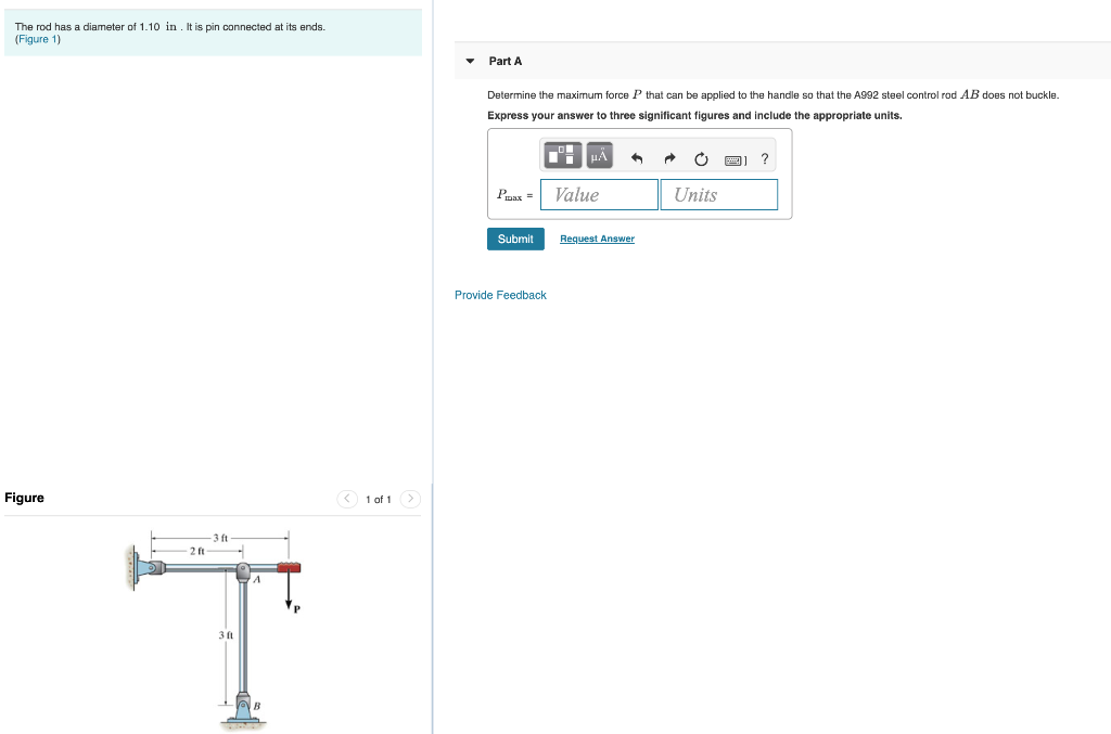 The rod has a diameter of 1.10 in. It is pin connected at its ends. (Figure 1) Part A Determine the maximum force P that can